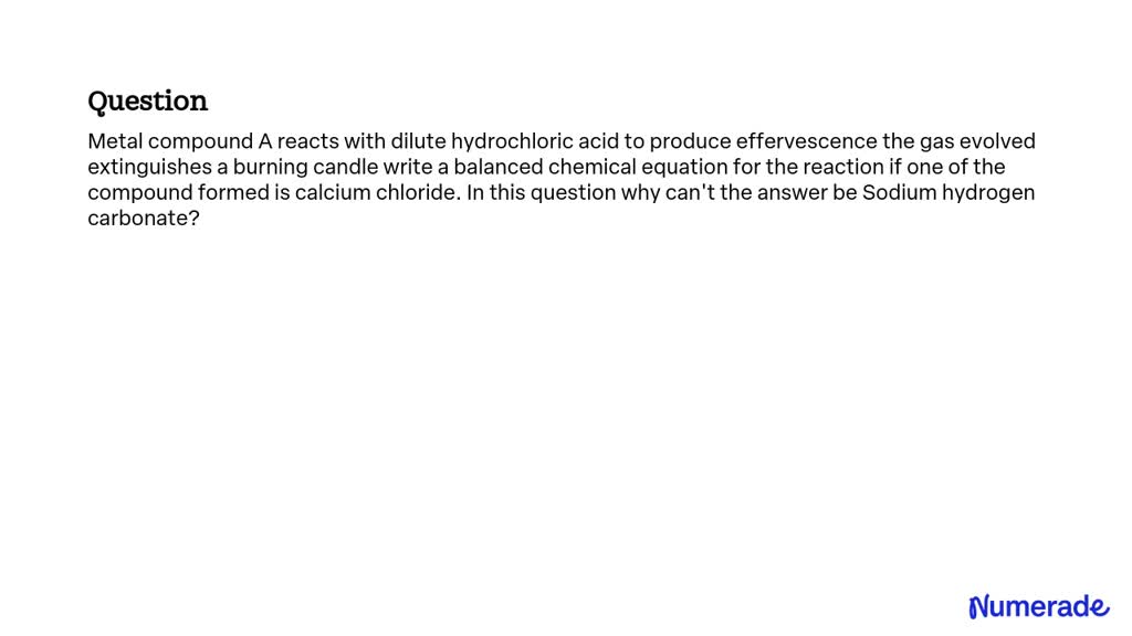 SOLVED: Metal compound A reacts with dilute hydrochloric acid to ...