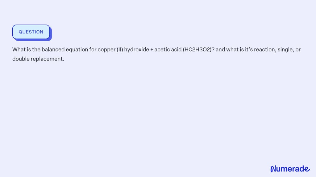 Solved What Is The Balanced Equation For Copper Ii Hydroxide Acetic Acid Hc2h3o2 And