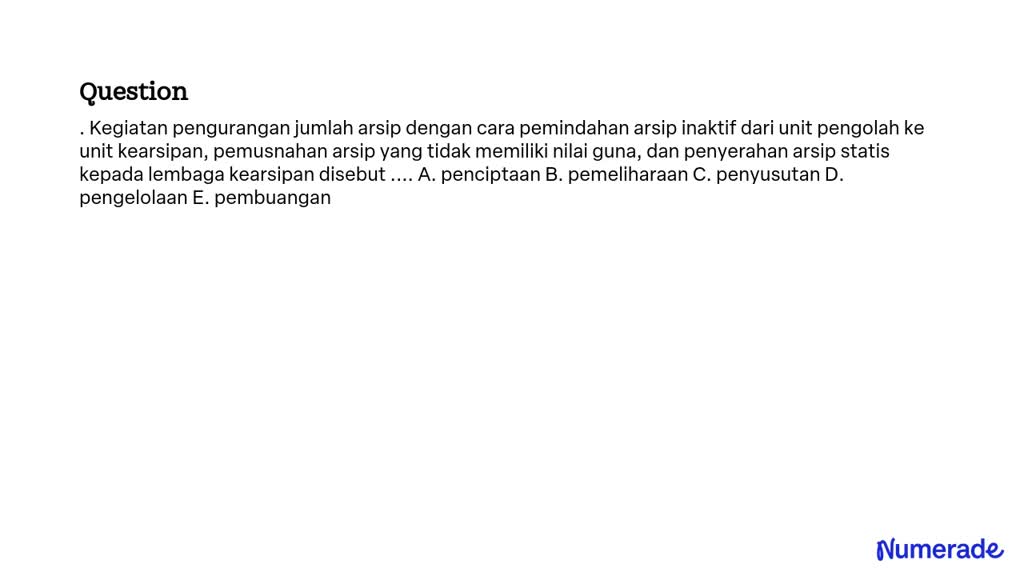 SOLVED: . Kegiatan Pengurangan Jumlah Arsip Dengan Cara Pemindahan ...