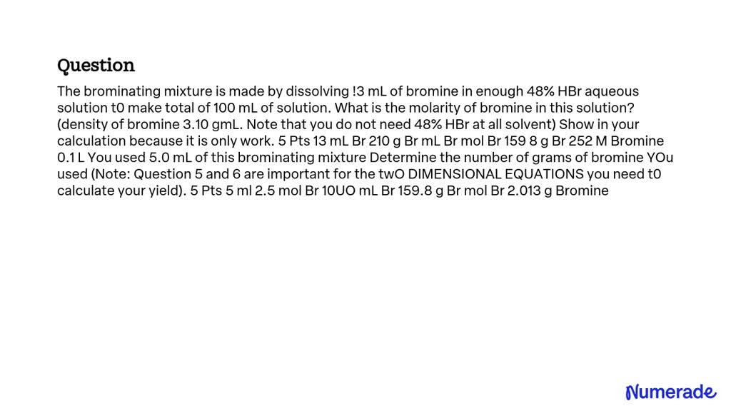 SOLVED: The Brominating Mixture Is Made By Dissolving 13 ML Of Bromine ...