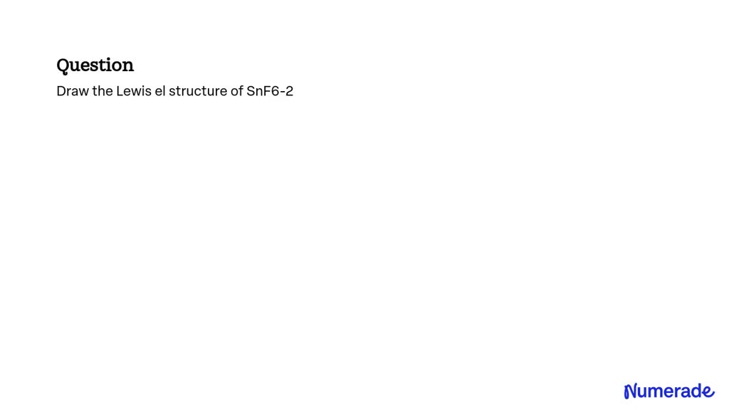 SOLVED Draw the Lewis el structure of SnF62