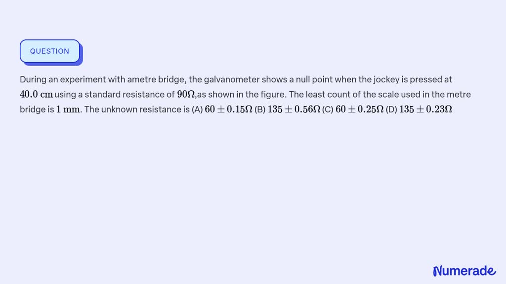 SOLVED:During an experiment with ametre bridge, the galvanometer shows ...