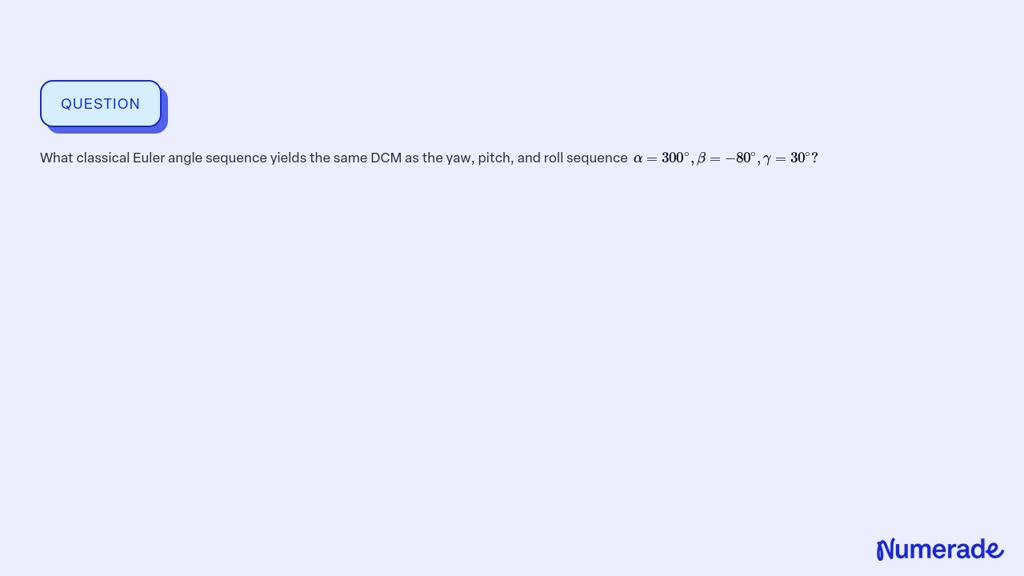 SOLVED:What classical Euler angle sequence yields the same DCM as the ...