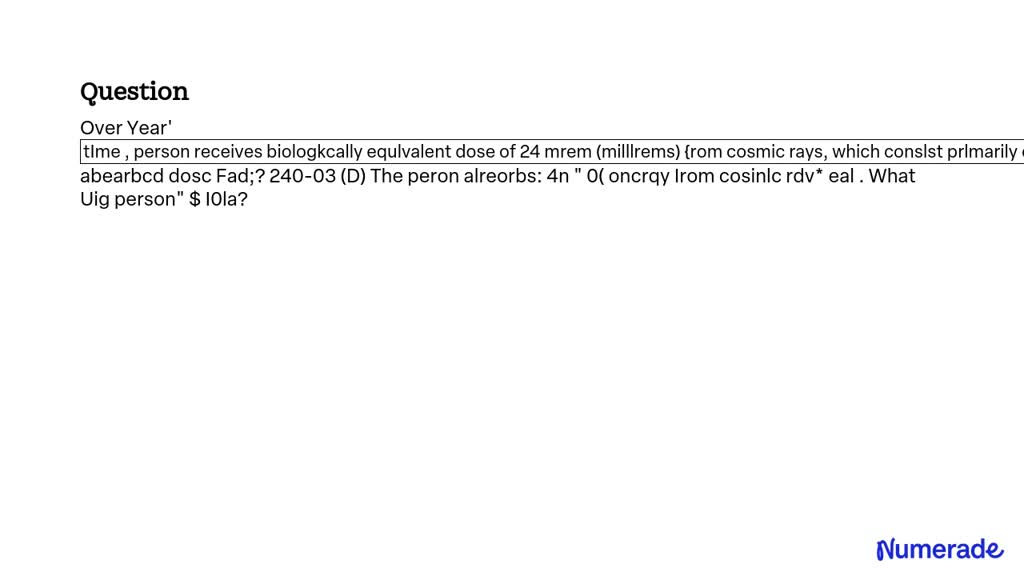 SOLVED: Over a year's time, a person receives biologically equivalent ...