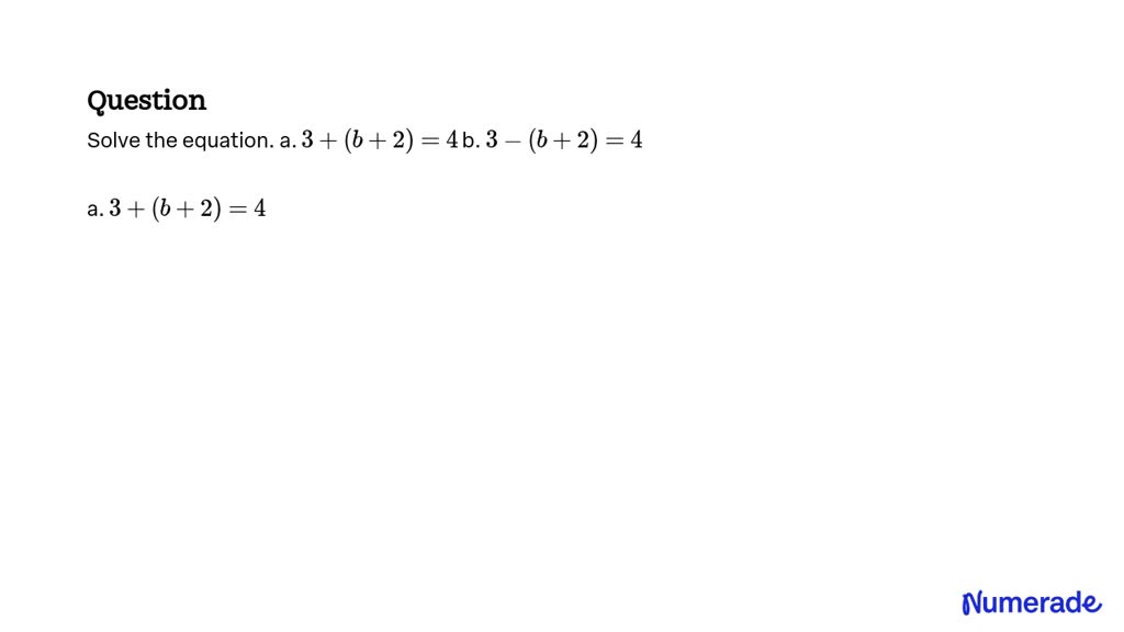 SOLVED:Solve The Equation. A. 3+(b+2)=4 B. 3-(b+2)=4