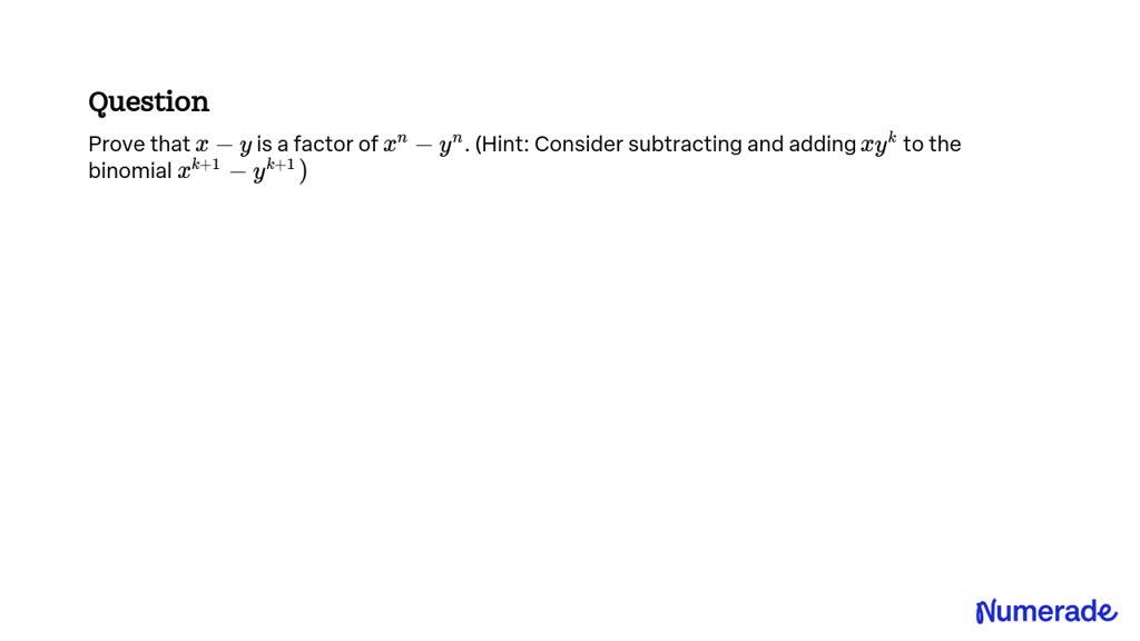 Solved Prove That X Y Is A Factor Of X N Y N Hint Consider Subtracting And Adding X Y K To