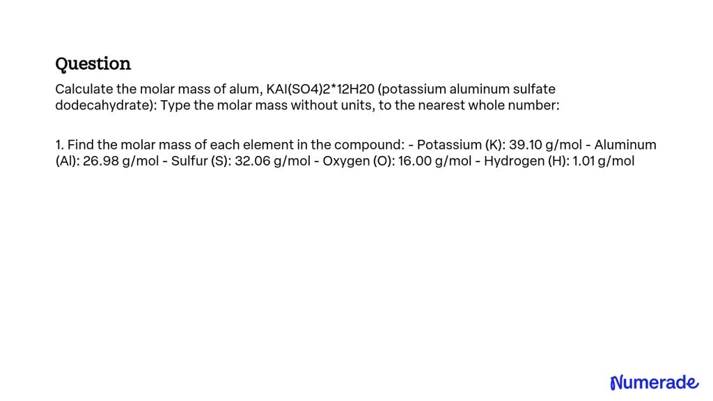 Solved Calculate The Molar Mass Of Alum Kalso42Â·12h2o Potassium Aluminum Sulfate 5021