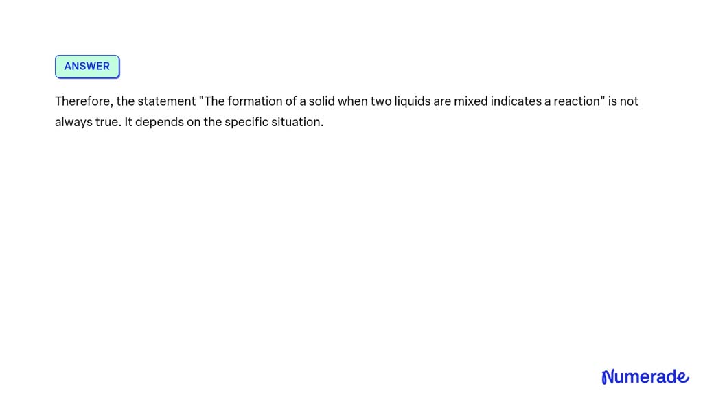 Solved The Formation Of A Solid When Two Liquids Are Mixed Indicates A Reaction True Or False