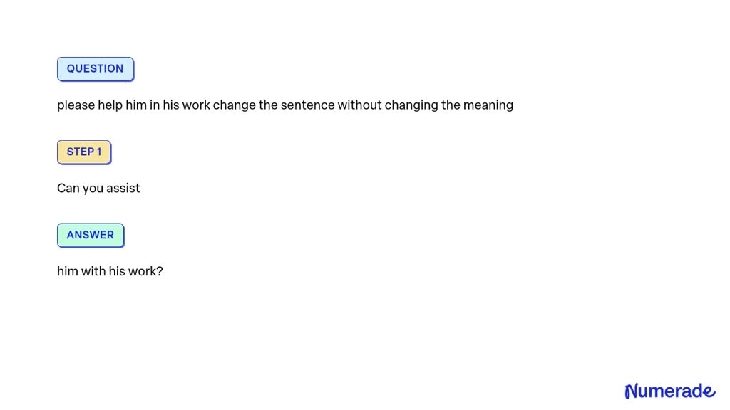 SOLVED: please help him in his work change the sentence without ...