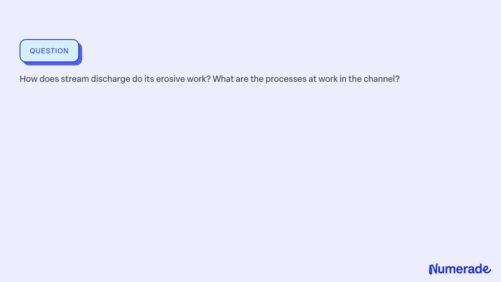 SOLVED:How does stream discharge do its erosive work? What are the ...