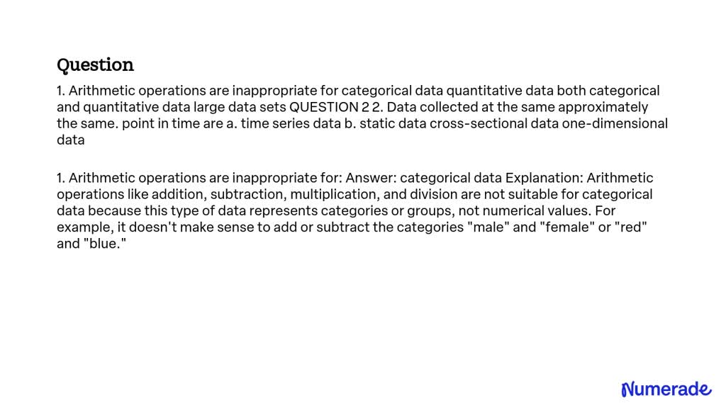 SOLVED: 1. Arithmetic operations are inappropriate for categorical data ...