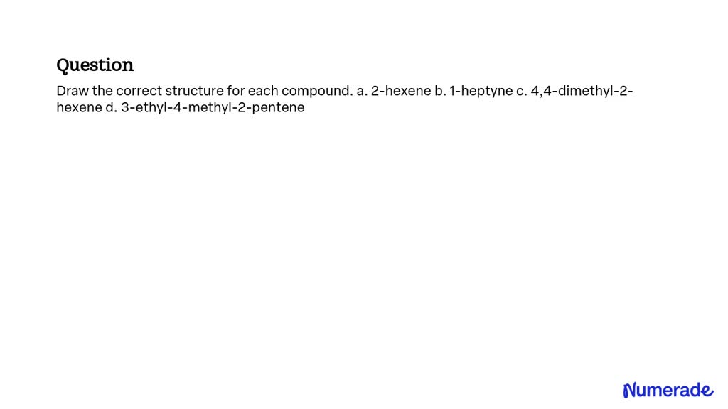 Solved Draw The Correct Structure For Each Compound A 2 Hexene B 1 Heptyne C 44 Dimethyl 2 