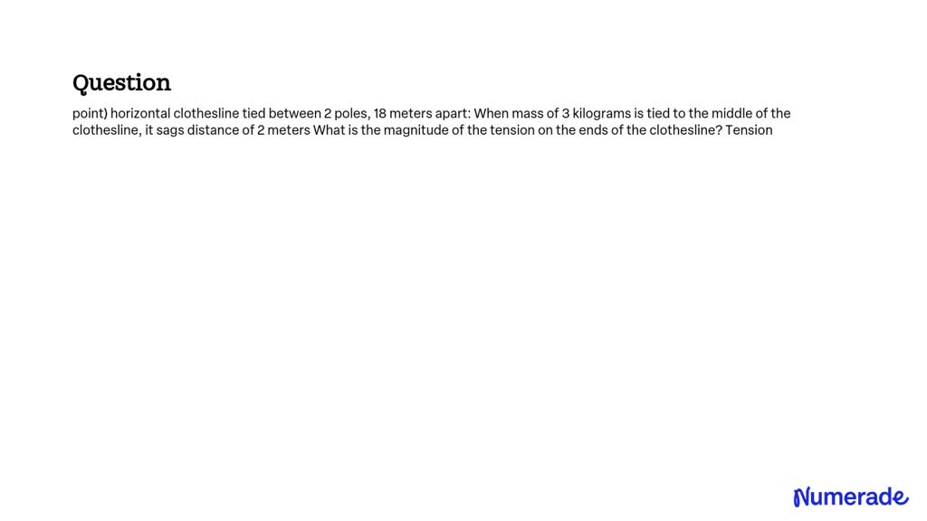 SOLVED: point) horizontal clothesline tied between 2 poles, 18 meters ...