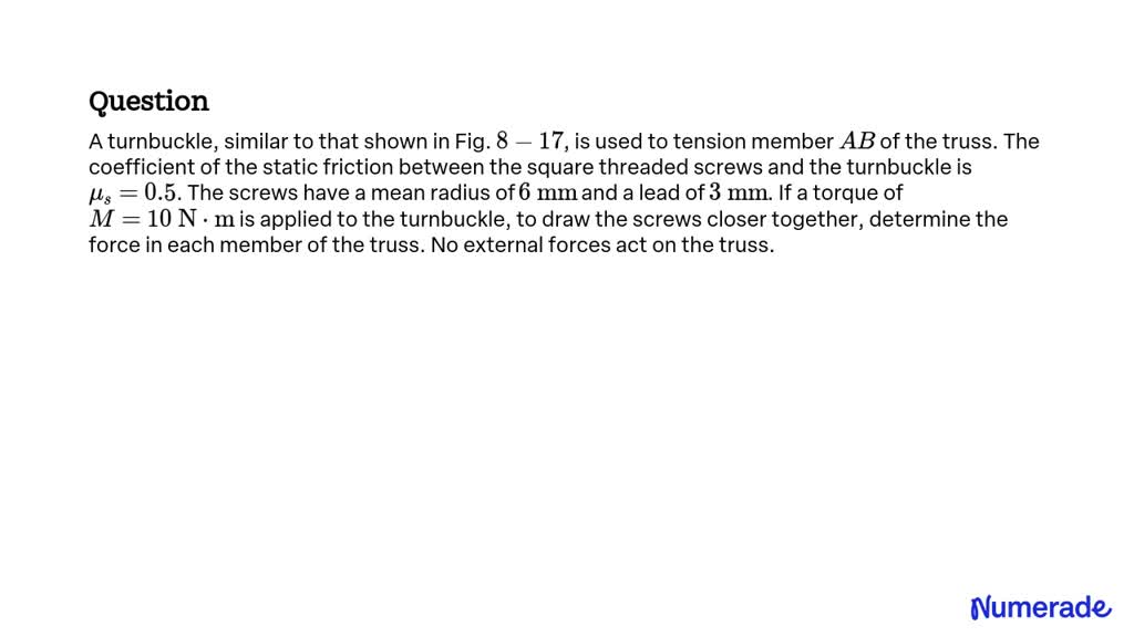 SOLVED:A turnbuckle, similar to that shown in Fig. 8-17, is used to ...