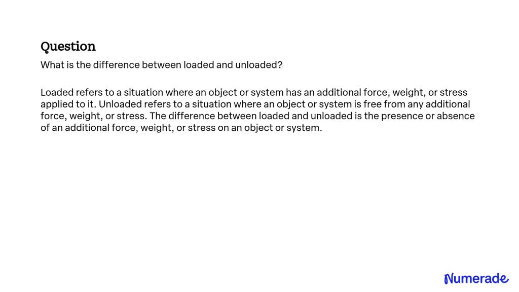 SOLVED: What is the difference between loaded and unloaded?