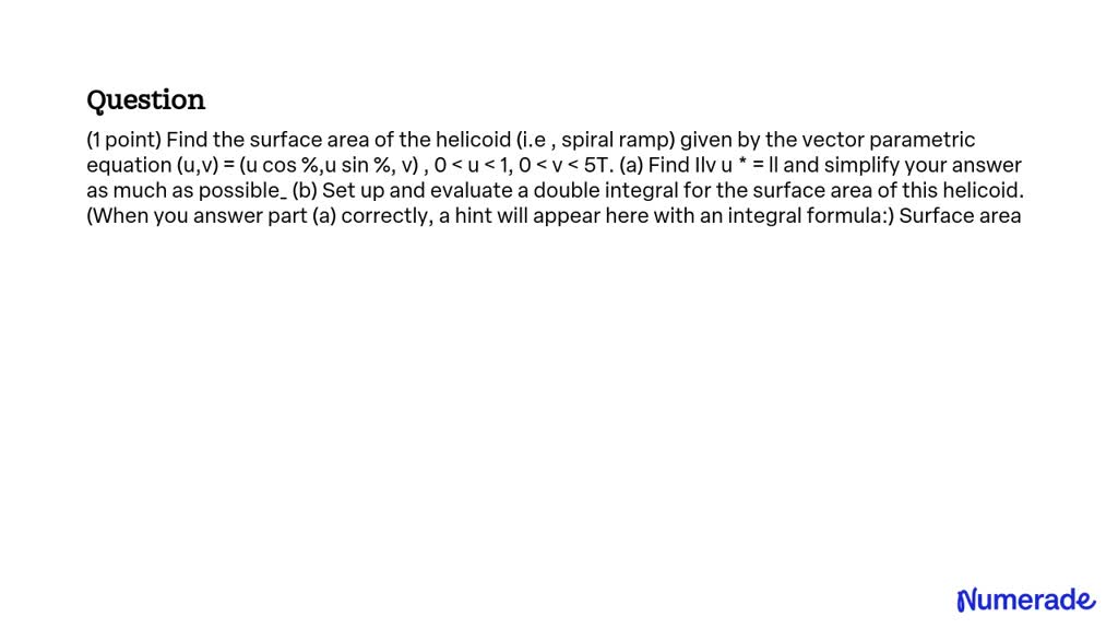 SOLVED: (1 point) Find the surface area of the helicoid (i.e , spiral ...