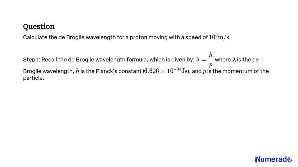 Solved Calculate The De Broglie Wavelength For A Proton Moving With A Speed Of 106m S 1968