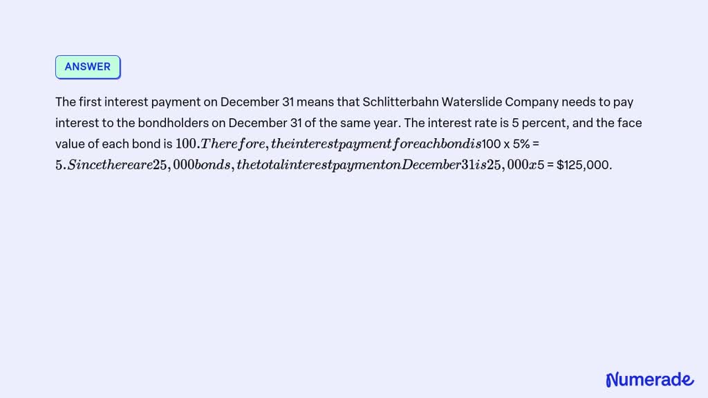 SOLVED: Schlitterbahn Waterslide Company issued 25,000, 10-year, 5 ...