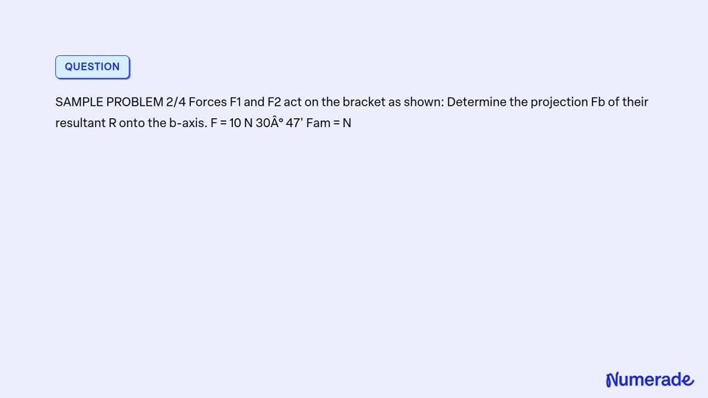 SOLVED: SAMPLE PROBLEM 2/4 Forces F1 and F2 act on the bracket as shown ...