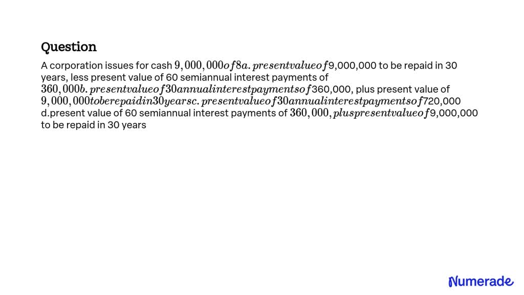 SOLVED: A corporation issues for cash 9,000,000 of 8%, 30-year bonds ...