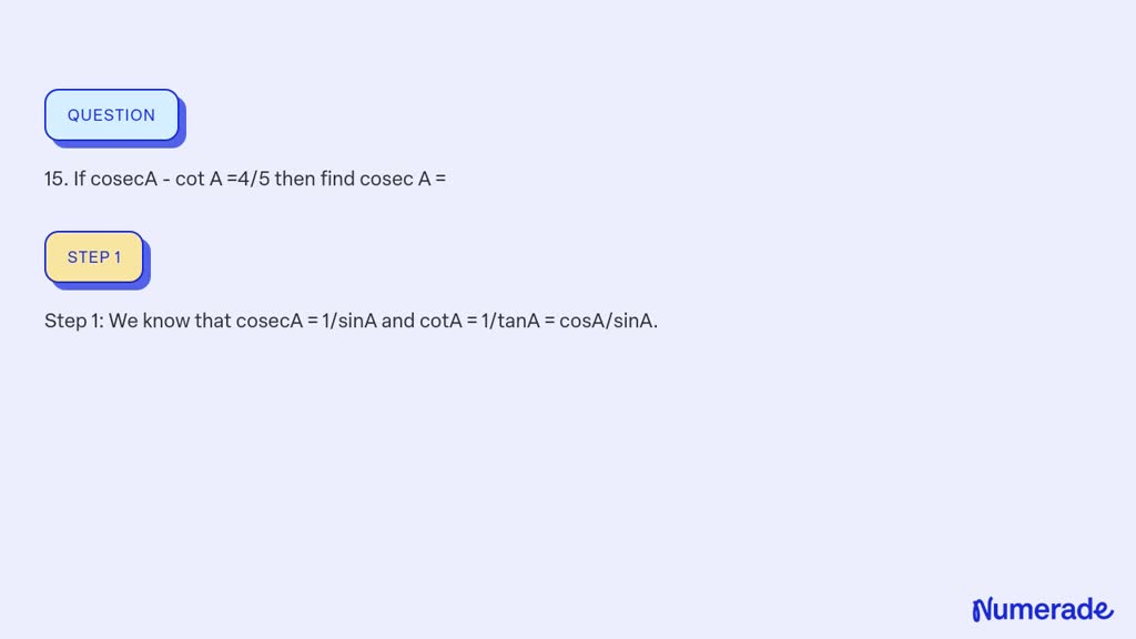 SOLVED: 15. If cosecA - cot A =4/5 then find cosec A