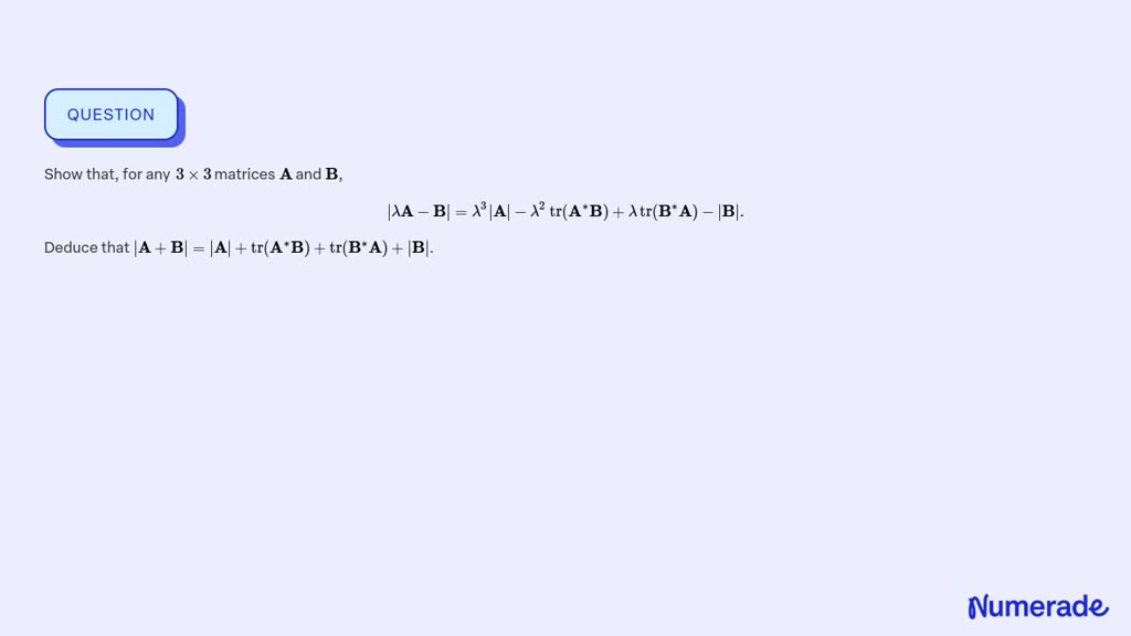 ⏩SOLVED:Show that, for any 3 ×3 matrices 𝐀 and 𝐁, |λ𝐀-𝐁|=λ^3|𝐀|-λ^2 ...