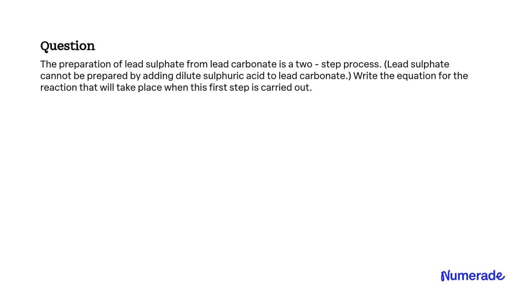 SOLVED The preparation of lead sulphate from lead carbonate is a two