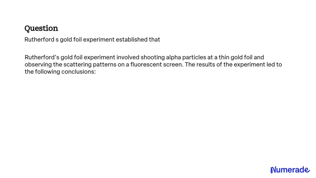 rutherford's gold foil experiment established that ____