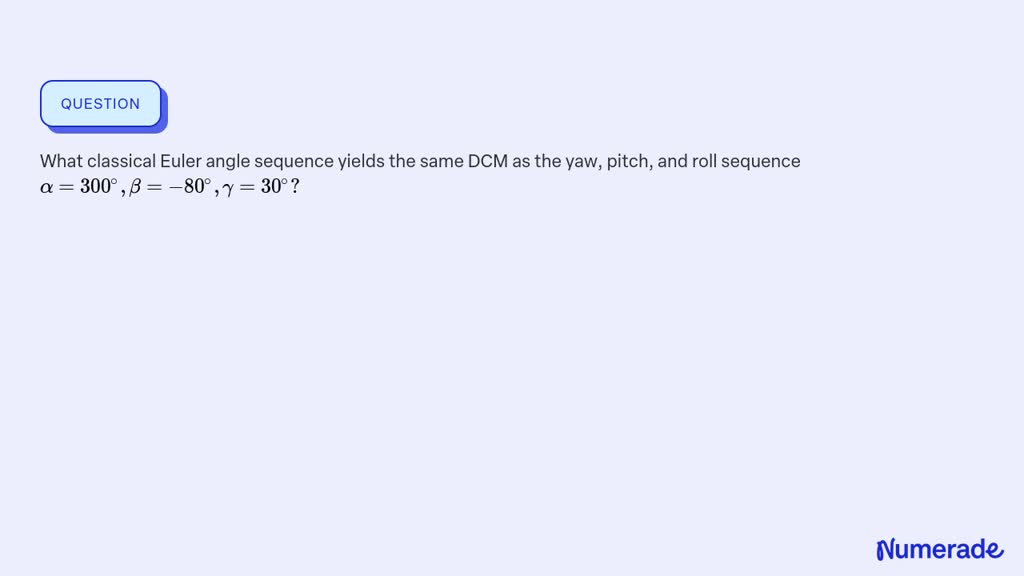 ⏩SOLVED:What classical Euler angle sequence yields the same DCM as ...