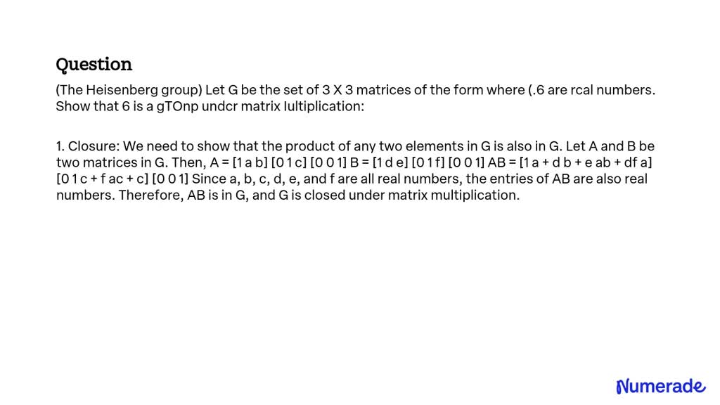 SOLVED: (The Heisenberg group) Let G be the set of 3 X 3 matrices of ...