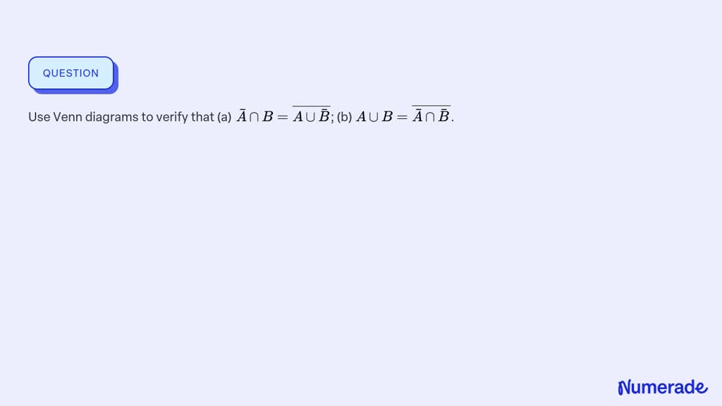 SOLVED:Use Venn Diagrams To Verify That (a) A̅ ∩B=A ∪B̅; (b) A ∪B=A̅ ∩B̅.