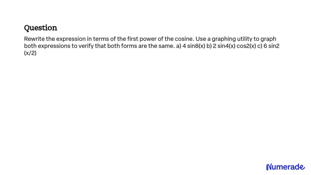 Solved Rewrite The Expression In Terms Of The First Power Of The Cosine Use A Graphing Utility