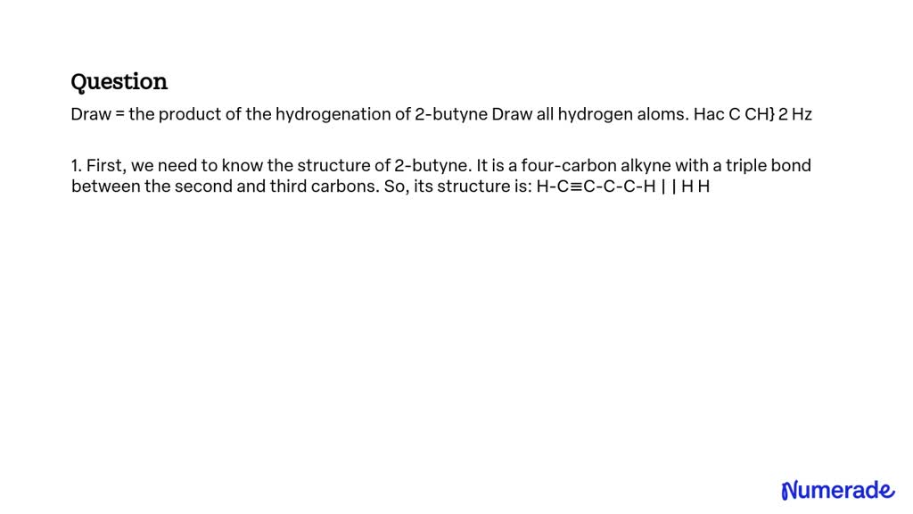 SOLVED Draw = the product of the hydrogenation of 2butyne. Draw all