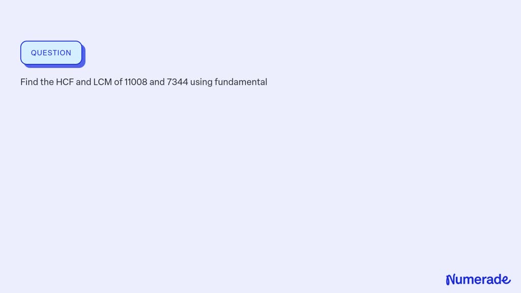 SOLVED: Find the HCF and LCM of 11008 and 7344 using fundamental