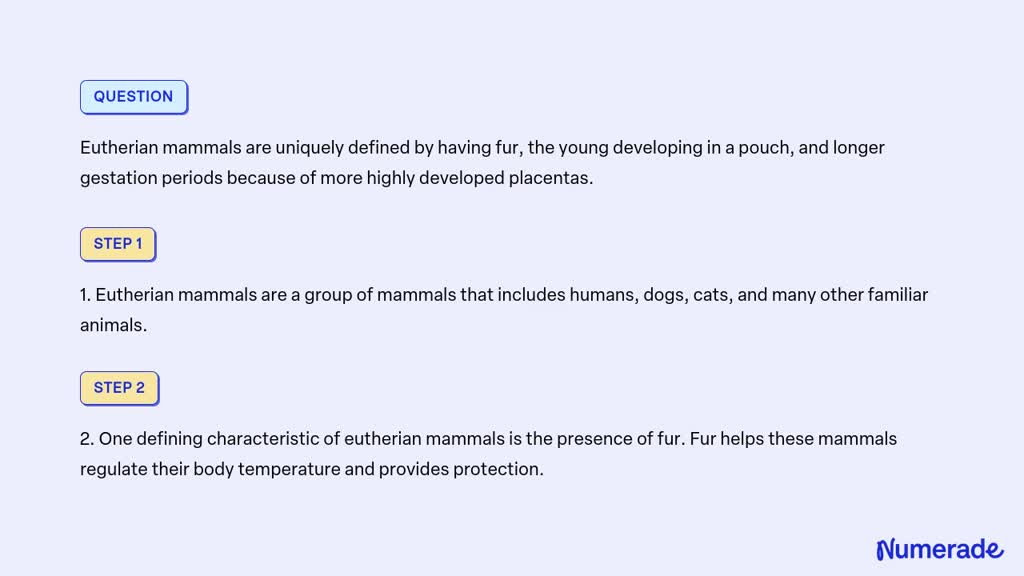 SOLVED: Eutherian mammals are uniquely defined by having fur, the young