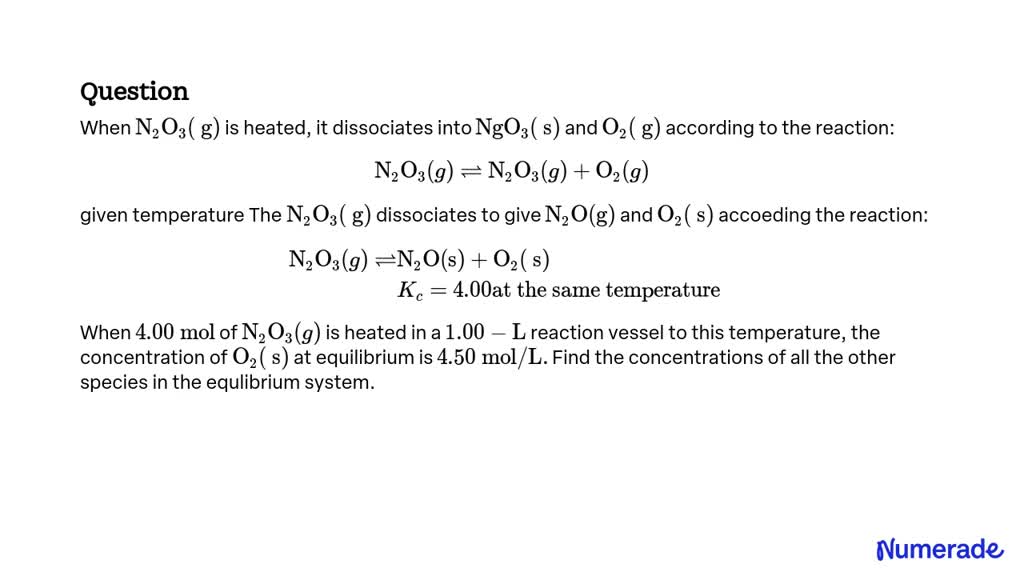 SOLVED:When N2 O3( g) is heated, it dissociates into Ng O3( s) and O2 ...