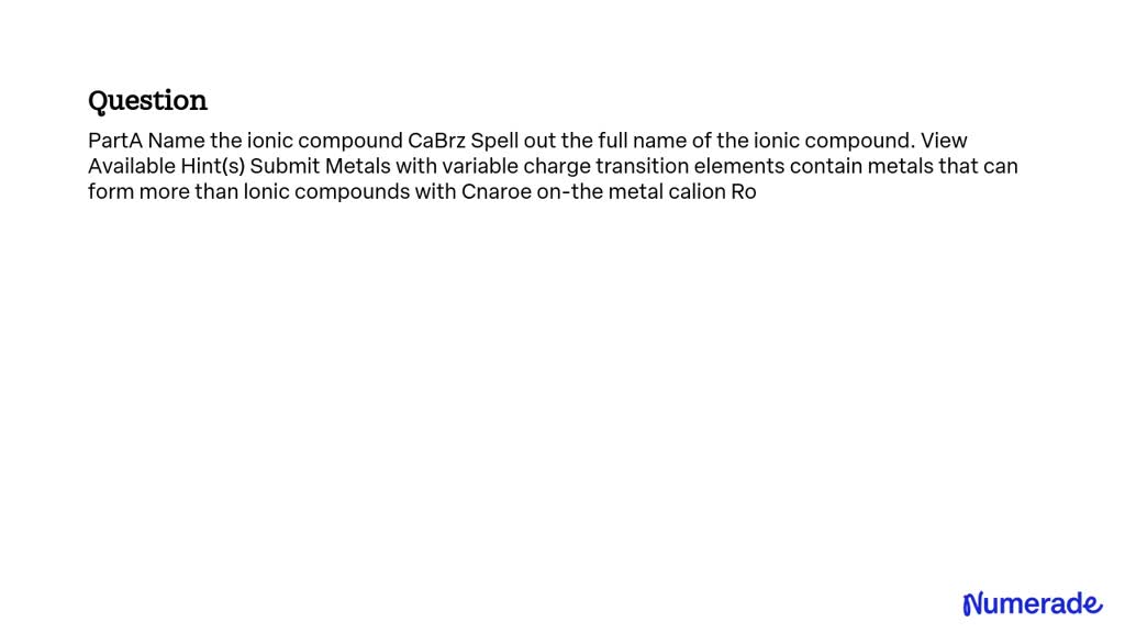 Solved Name The Ionic Compound Cabr2 Spell Out The Full Name Of The Ionic Compound View 