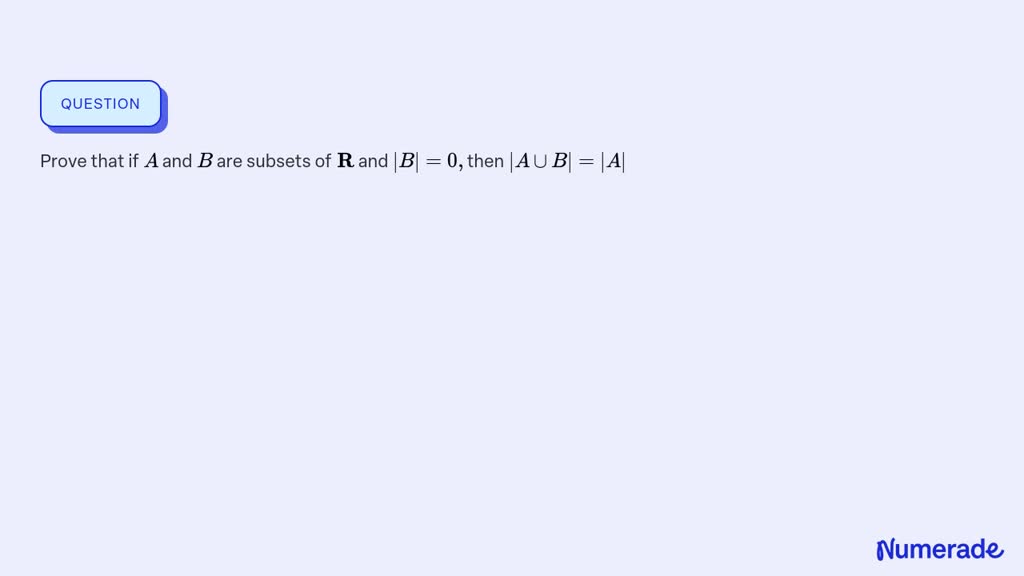 SOLVED: Prove That If A And B Are Subsets Of 𝐑 And |B|=0, Then |A ∪B ...