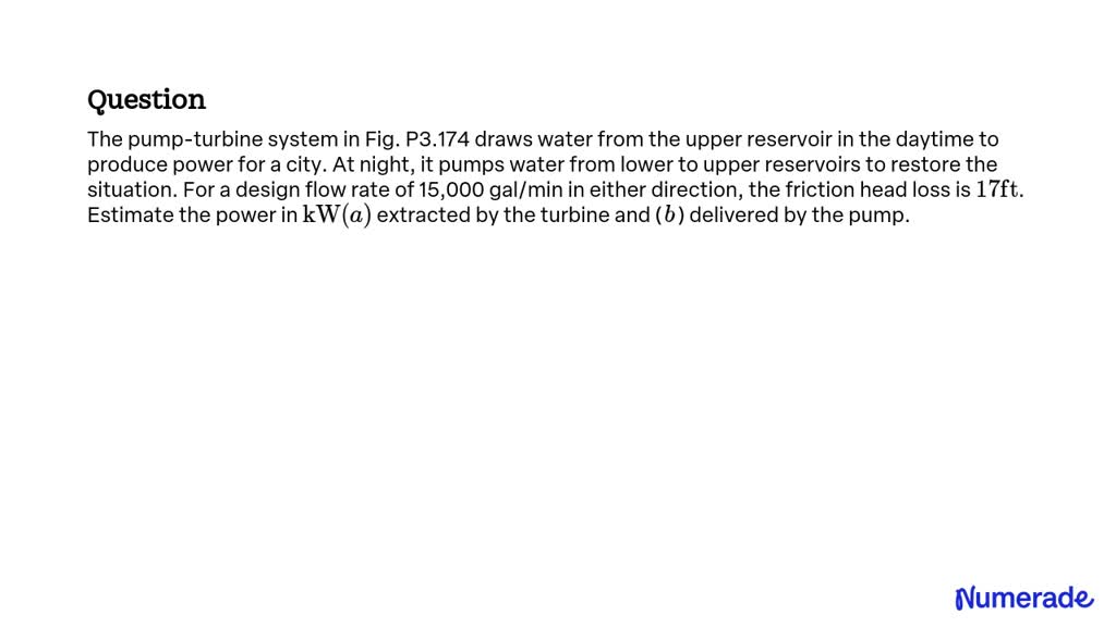 SOLVED:The pump-turbine system in Fig. P3.174 draws water from the ...