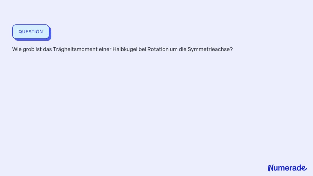 SOLVED:Wie grob ist das Trägheitsmoment einer Halbkugel bei Rotation um ...