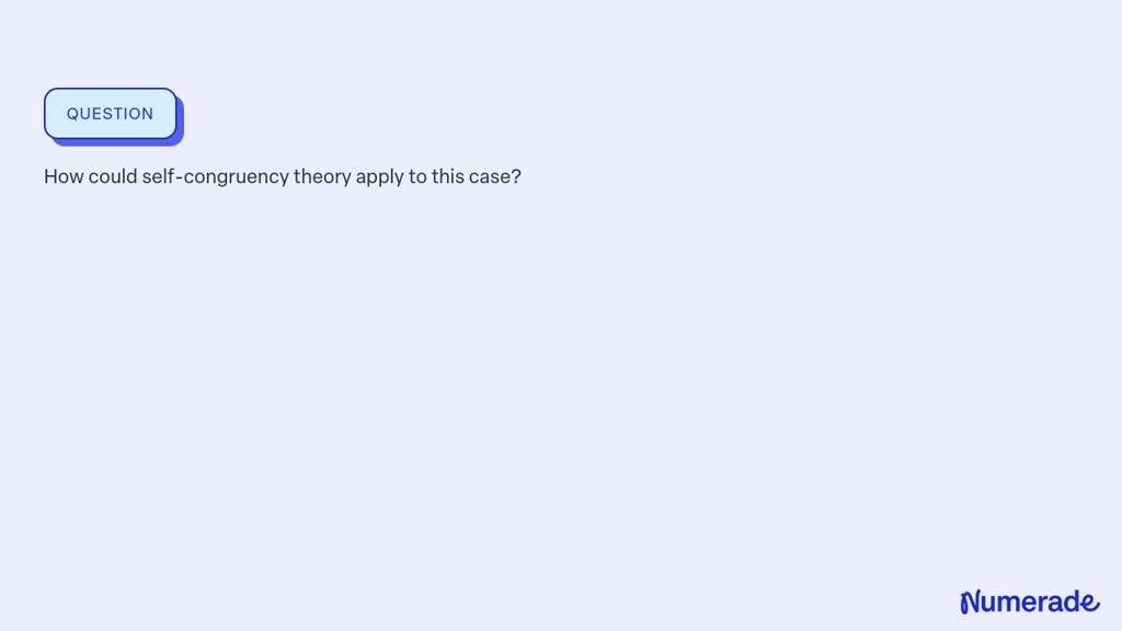 Solved:how Could Self-congruency Theory Apply To This Case?