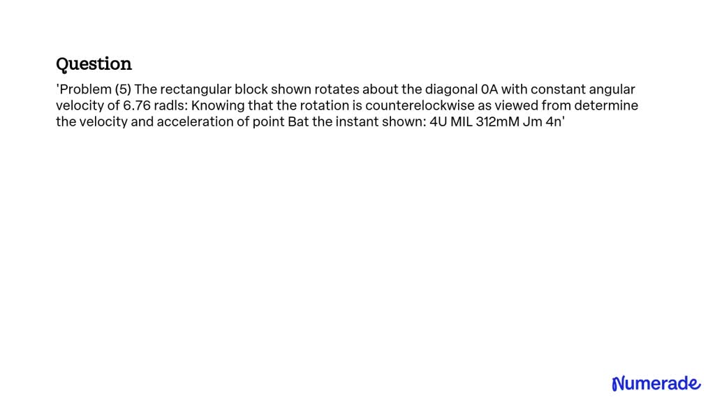 SOLVED: Problem (5) The rectangular block shown rotates about the ...