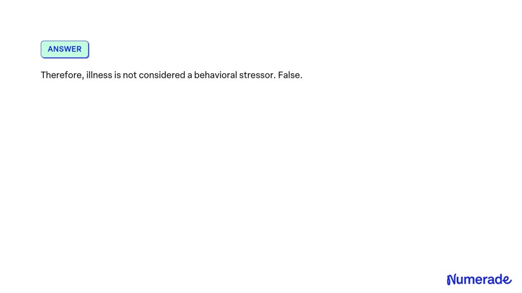 SOLVED Illness is considered a behavioral stressor? true or false