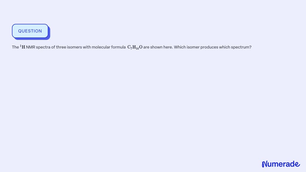 SOLVED:The ^1 H NMR spectra of three isomers with molecular formula C7 ...