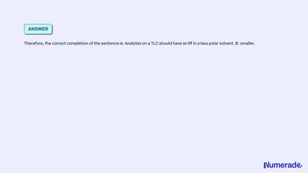 SOLVED Complete the sentences. Analytes on a TLC should have a(n) Rf in a more polar solvent. A