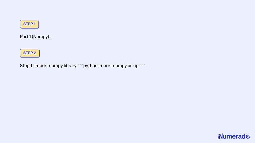 SOLVED: Part1 (Numpy) : Write a Python program as Jupyter Notebook to ...