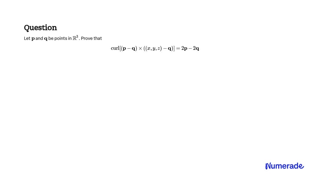 SOLVED:Let 𝐩 And 𝐪 Be Points In ℝ^3. Prove That Curl[(𝐩-𝐪) ×((x, Y, Z ...