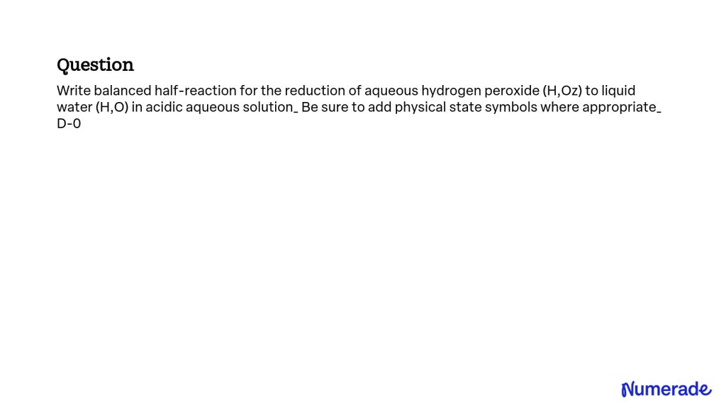 Solved Write Balanced Half Reaction For The Reduction Of Aqueous Hydrogen Peroxide H2o2 To 3857