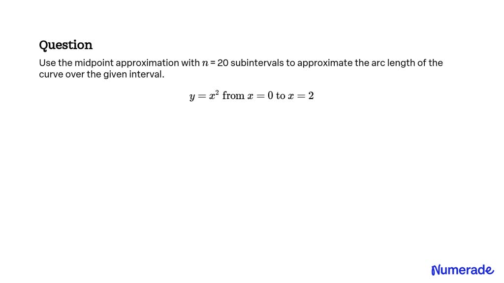 SOLVED:Use the midpoint approximation with n = 20 subintervals to ...