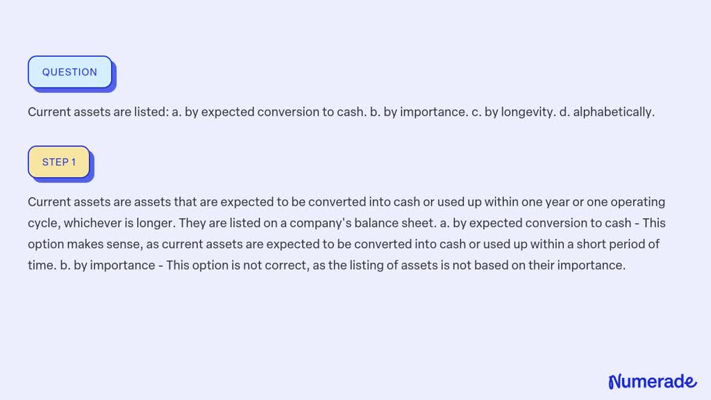 SOLVED:Current Assets Are Listed: A. By Expected Conversion To Cash. B ...